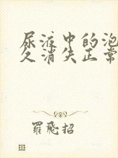 尿液中的泡沫多久消失正常