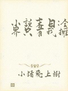 小说末日:全世界只有我拥有异能下载