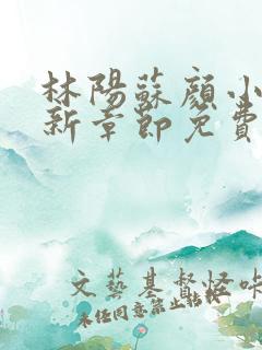 林阳苏颜小说最新章节免费版