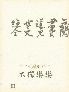 绝世道君无弹窗全文免费阅读
