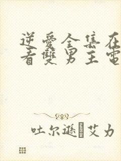 逆爱全集在线观看双男主电视剧