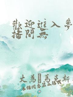 欢迎进入梦魇直播间无