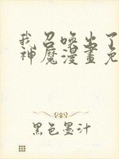 我召唤出了诸天神魔漫画免费完整版