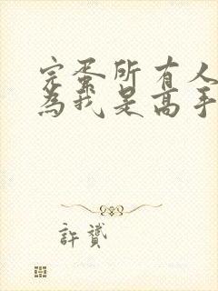 完蛋所有人都以为我是高手