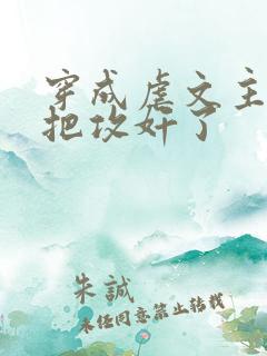 穿成虐文主角受把攻奸了