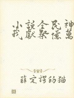 小说全民神祇:我献祭亿万生灵成神全文