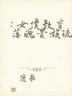 : 女仆教育 落魄贵族琉璃川椿