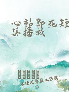 心动即死短剧全集播放