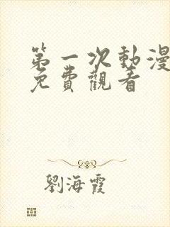 第一次动漫全集免费观看