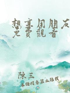 想享用朋友妻子免费观看