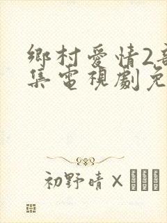 乡村爱情2部全集电视剧免费观看