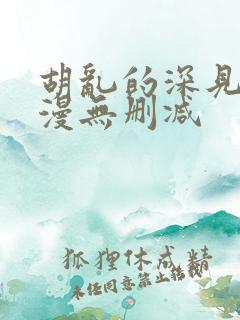 胡乱的深见君动漫无删减