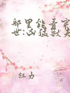 哪里能看穿越兽世:凶猛兽夫强制宠