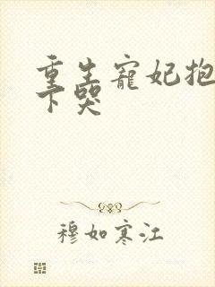 重生宠妃抱着陛下哭