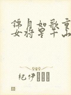 锦月如歌重生之女将星千山茶客免费小说