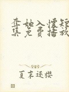 夺她入怀短剧全集免费播放在线观看