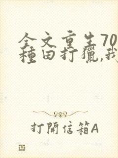 全文重生70:种田打猎,我把妻女宠上天