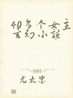 40多个女主的玄幻小说