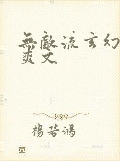 无敌流玄幻小说爽文