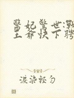 医妃惊世:战神王爷快下聘