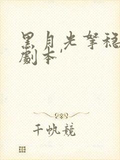 黑月光拿稳be剧本'