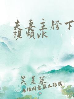 夫妻主胯下调教视频vk