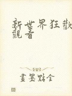 新世界狂欢蜜话观看