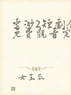 云渺2短剧全集免费观看完整版