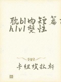 耽bl肉短篇高h1v1双性