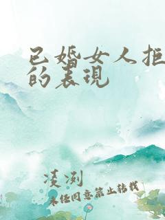 已婚女人拒绝你的表现