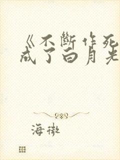 《不断作死后我成了白月光