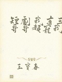 短剧 我有三个哥哥超宠我