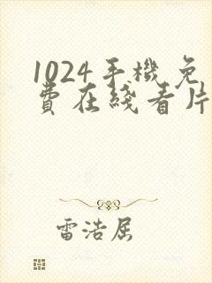 1024手机免费在线看片你懂的