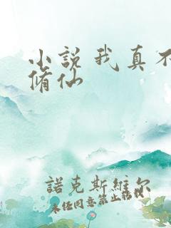 小说 我真不会修仙