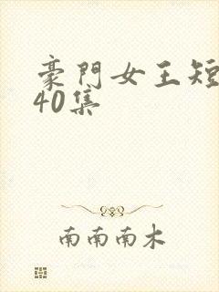 豪门女王短剧140集