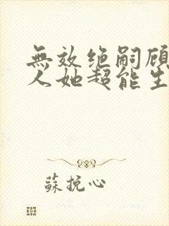 无效绝嗣顾总夫人她超能生短剧免费观看全集