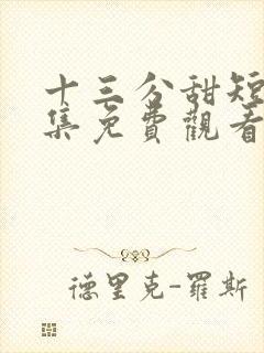 十三分甜短剧全集免费观看