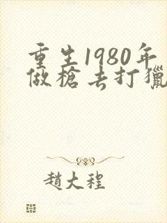 重生1980年做枪去打猎的小说