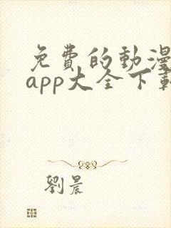 免费的动漫软件app大全下载