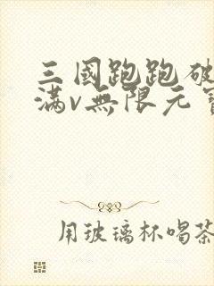 三国跑跑破解版满v无限元宝