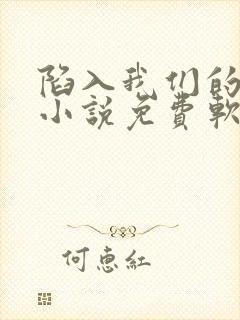 陷入我们的热恋小说免费软件