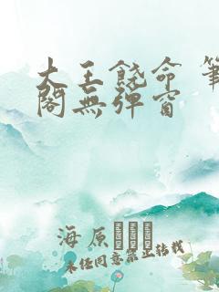 大王饶命 笔趣阁无弹窗