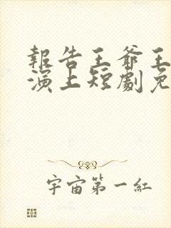 报告王爷王妃又演上短剧免费观看全集