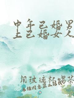 中年已婚男人爱上已婚女人的真心表现