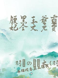 腹黑王爷霸道王妃全文免费阅读