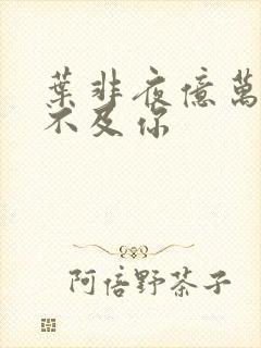 叶非夜亿万星辰不及你