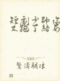 短剧少帅你老婆又跑了结局