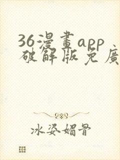 36漫画app破解版免广告