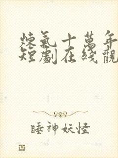 炼气十万年楚阳短剧在线观看