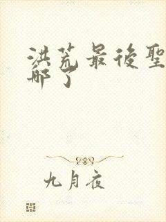 洪荒最后圣人去哪了